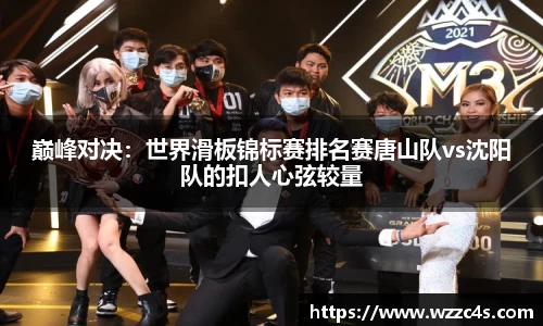 巅峰对决：世界滑板锦标赛排名赛唐山队vs沈阳队的扣人心弦较量