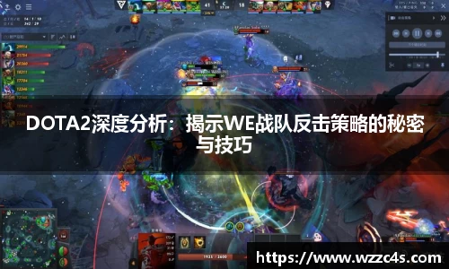 DOTA2深度分析：揭示WE战队反击策略的秘密与技巧
